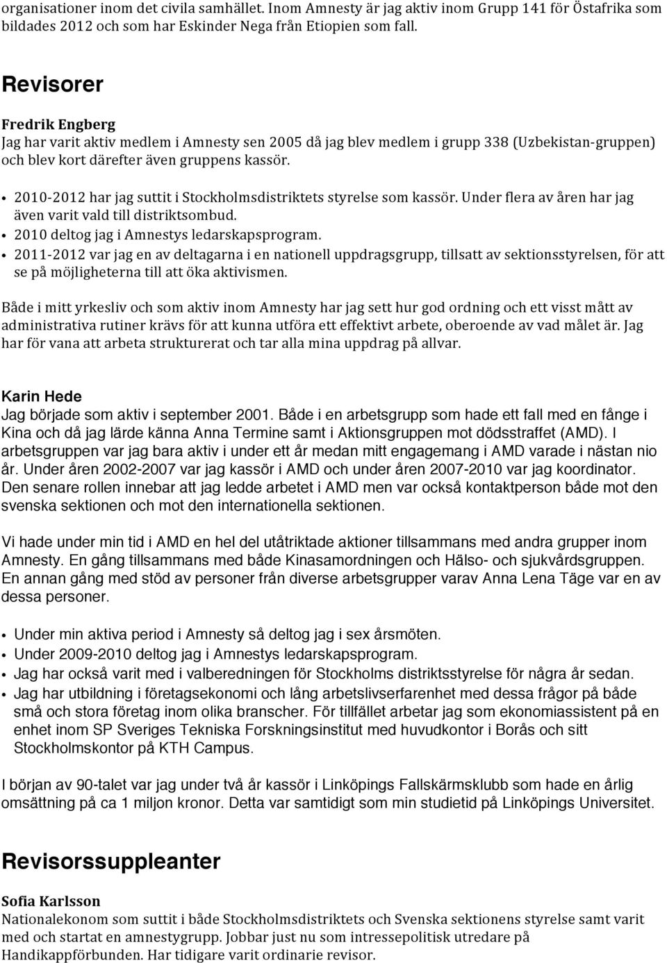 2010-2012 har jag suttit i Stockholmsdistriktets styrelse som kassör. Under flera av åren har jag även varit vald till distriktsombud. 2010 deltog jag i Amnestys ledarskapsprogram.