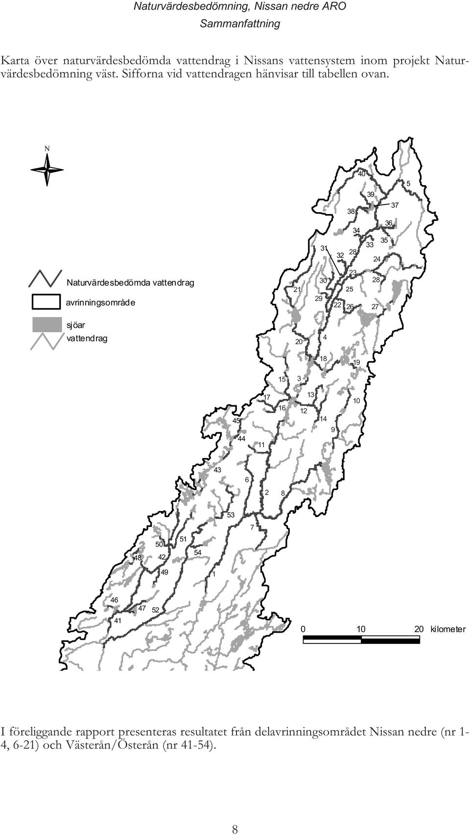 N 9 # 7 8 8 6 Naturvärdesbedömda vattendrag avrinningsområde 9 # 8 6 7 sjöar vattendrag 8 9 7 6 9 6 8 7 8 9 6 7
