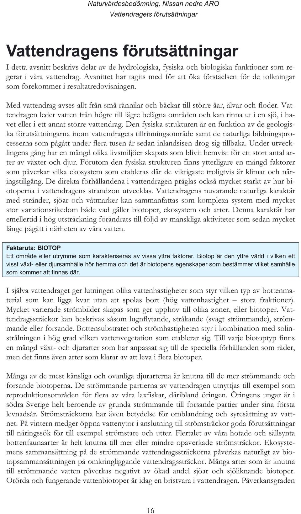 Med vattendrag avses allt från små rännilar och bäckar till större åar, älvar och floder.
