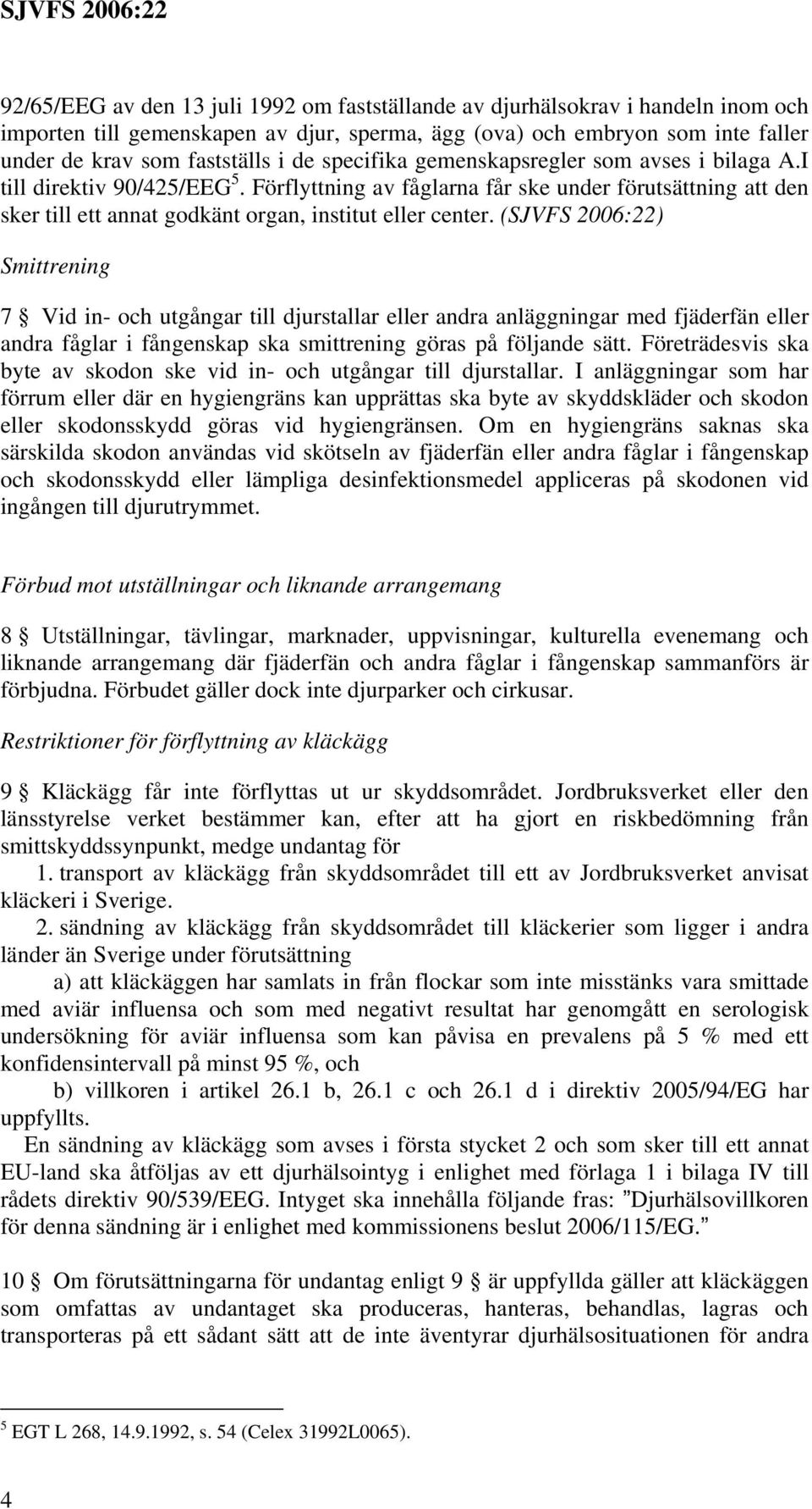 (SJVFS 2006:22) Smittrening 7 Vid in- och utgångar till djurstallar eller andra anläggningar med fjäderfän eller andra fåglar i fångenskap ska smittrening göras på följande sätt.