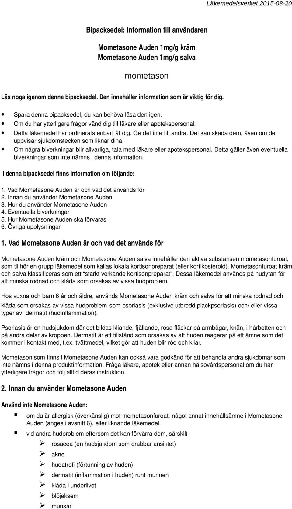 Det kan skada dem, även om de uppvisar sjukdomstecken som liknar dina. Om några biverkningar blir allvarliga, tala med läkare eller apotekspersonal.