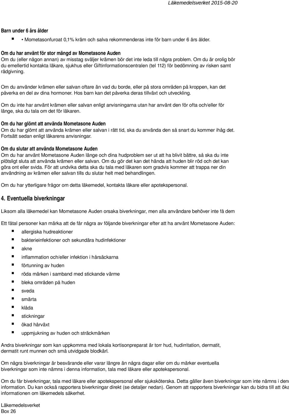 Om du är orolig bör du emellertid kontakta läkare, sjukhus eller Giftinformationscentralen (tel 112) för bedömning av risken samt rådgivning.