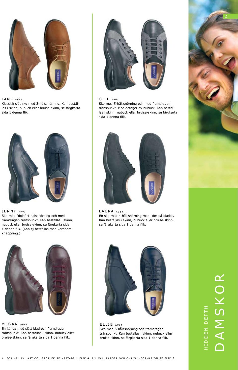Kan beställas i skinn, nubuck eller bruise-skinn, se färgkarta sida 1 denna flik. (Kan ej beställas med kardborrknäppning.) LAURA A96a En sko med 4-hålssnörning med söm på bladet.