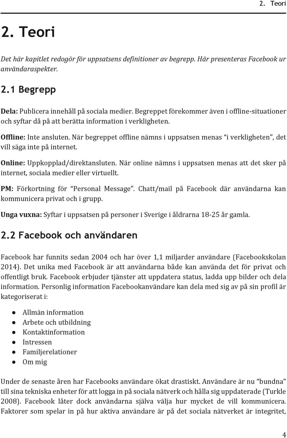 När begreppet offline nämns i uppsatsen menas i verkligheten, det vill säga inte på internet. Online: Uppkopplad/direktansluten.