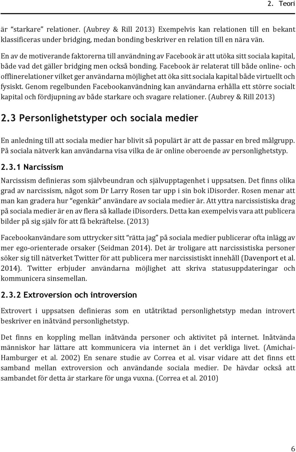 Facebook är relaterat till både online- och offlinerelationer vilket ger användarna möjlighet att öka sitt sociala kapital både virtuellt och fysiskt.