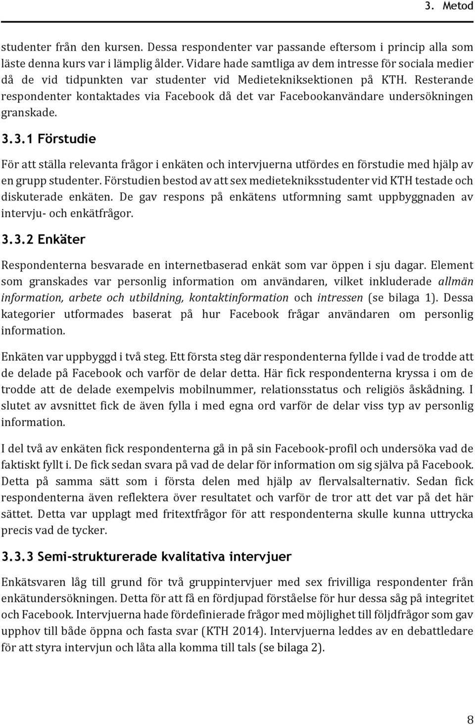 Resterande respondenter kontaktades via Facebook då det var Facebookanvändare undersökningen granskade. 3.
