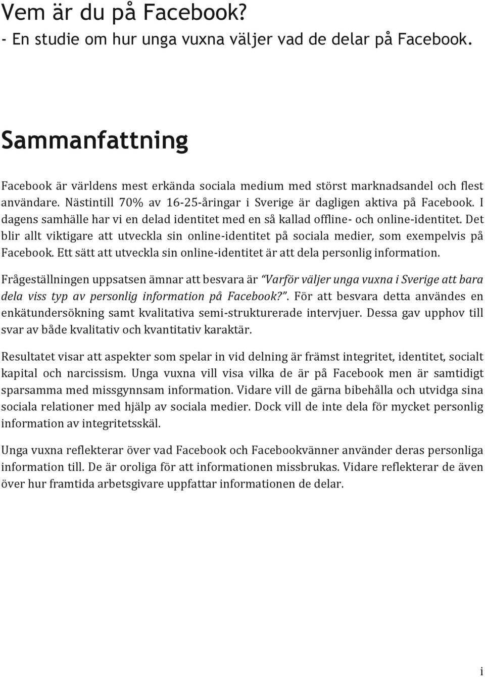 Det blir allt viktigare att utveckla sin online-identitet på sociala medier, som exempelvis på Facebook. Ett sätt att utveckla sin online-identitet är att dela personlig information.