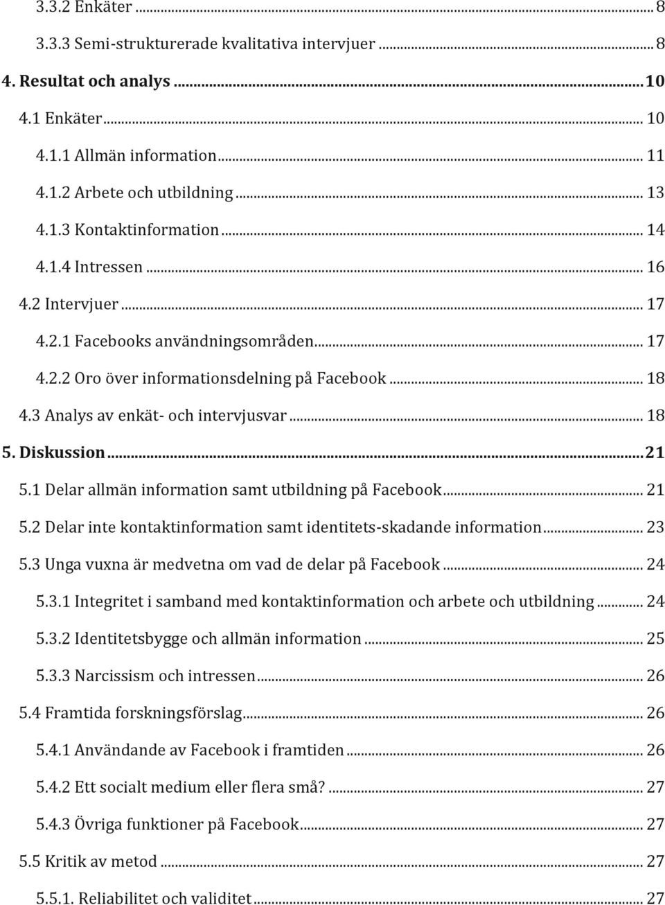 Diskussion... 21 5.1 Delar allmän information samt utbildning på Facebook... 21 5.2 Delar inte kontaktinformation samt identitets-skadande information... 23 5.