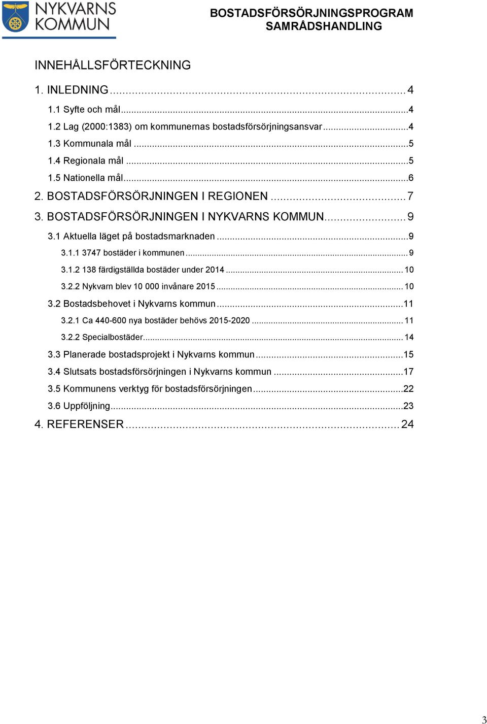 .. 10 3.2.2 Nykvarn blev 10 000 invånare 2015... 10 3.2 Bostadsbehovet i Nykvarns kommun... 11 3.2.1 Ca 440-600 nya bostäder behövs 2015-2020... 11 3.2.2 Specialbostäder... 14 3.