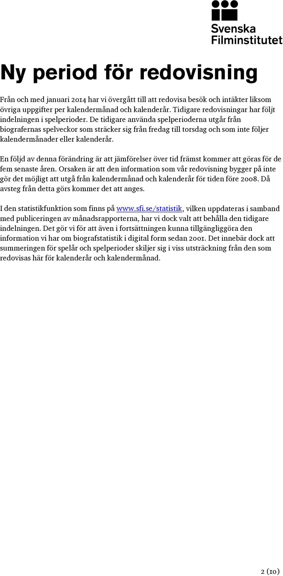 De tidigare använda spelperioderna utgår från biografernas spelveckor som sträcker sig från fredag till torsdag och som inte följer kalendermånader eller kalenderår.