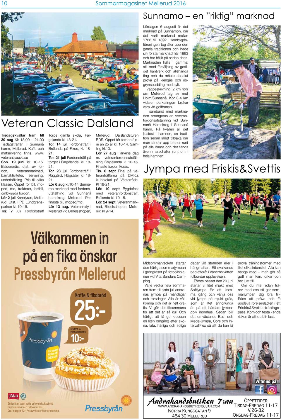 Lör 2 juli Kanalyran, Mellerud. Utst. i PD Lundgrensparken kl. 10-15. Tor. 7 juli Fordonsträff Torps gamla skola, Färgelanda kl. 18-21. Tor. 14 juli Fordonsträff i Brålanda på Fixus, kl. 18-21. Tor. 21 juli Fordonsträff på torget i Färgelanda, kl.