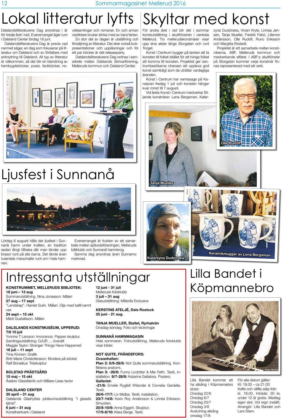 All typ av litteratur är välkommen, så det blir en blandning av hembygdsböcker, poesi, fackböcker, novellsamlingar och romaner. En och annan visdiktare brukar slinka med av bara farten.