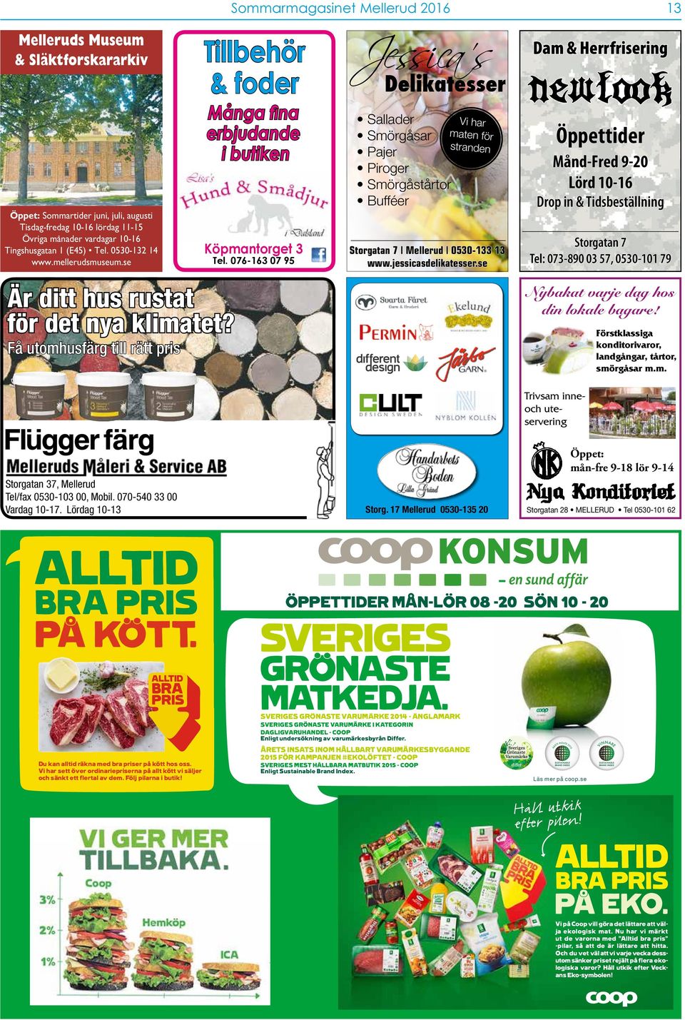 076-163 07 95 Jessica s Delikatesser Sallader Smörgåsar Pajer Piroger Smörgåstårtor Bufféer Vi har maten för stranden Storgatan 7 Mellerud 0530-133 13 www.jessicasdelikatesser.