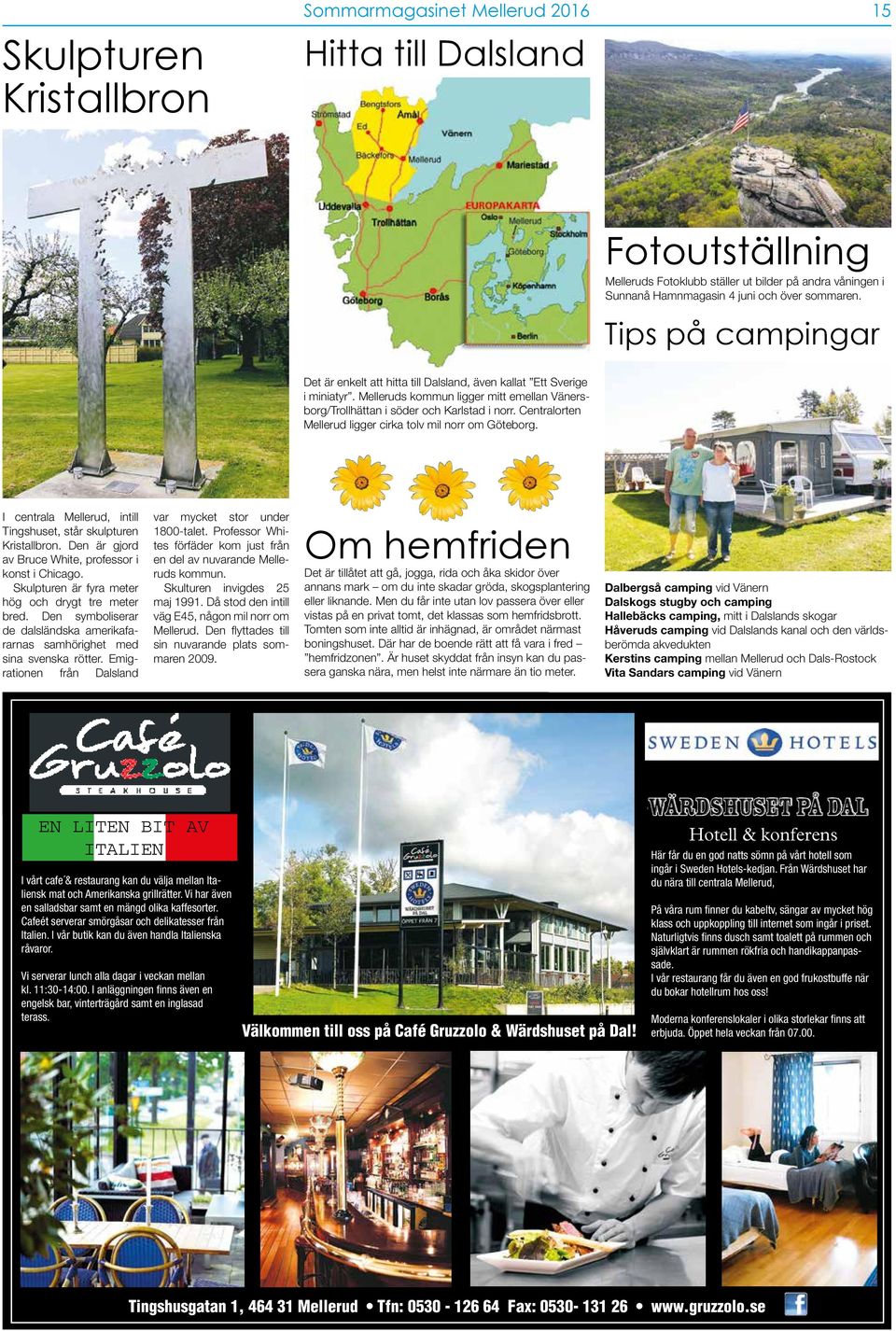 Centralorten Mellerud ligger cirka tolv mil norr om Göteborg. I centrala Mellerud, intill Tingshuset, står skulpturen Kristallbron. Den är gjord av Bruce White, professor i konst i Chicago.