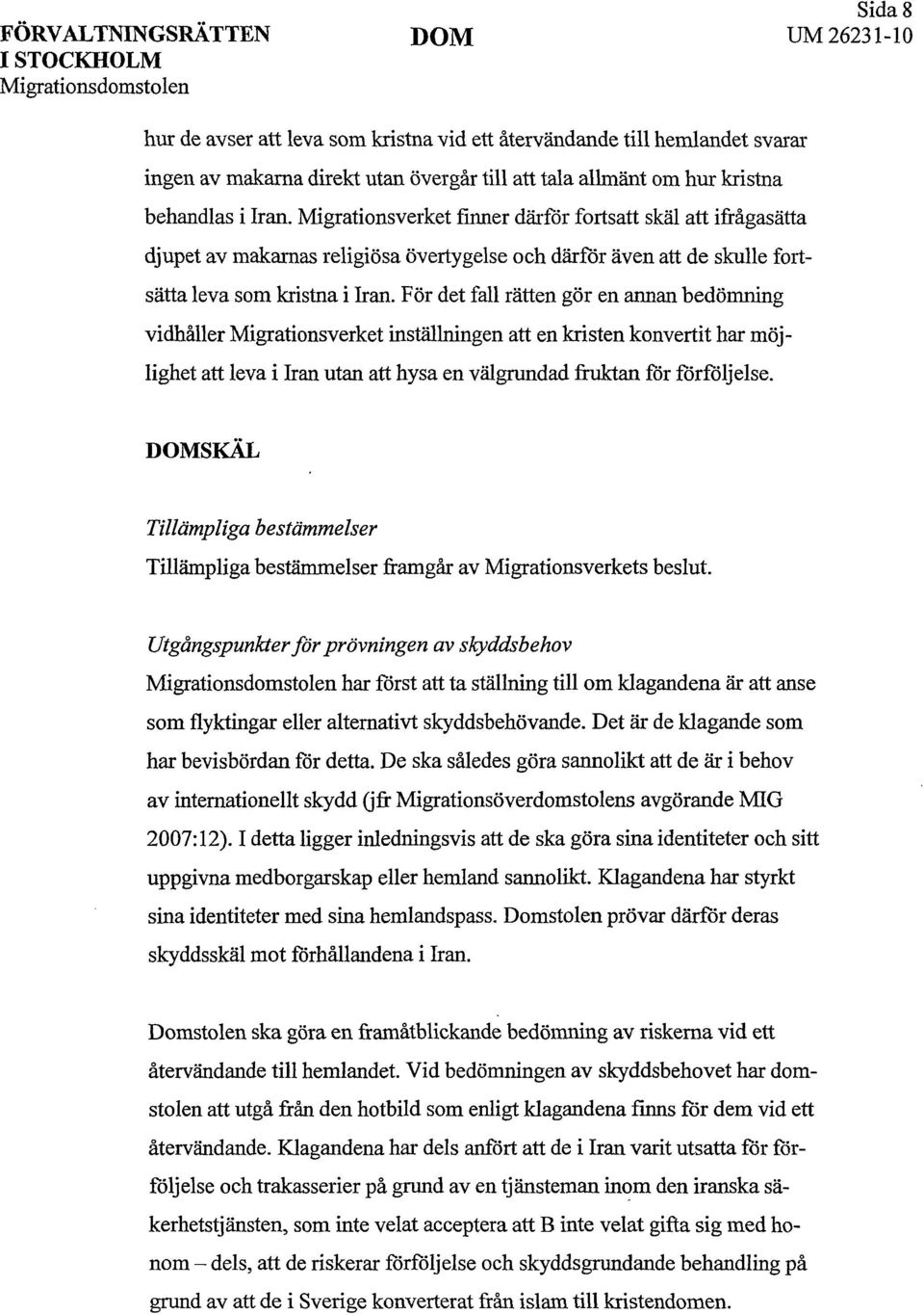 Migrationsverket finner därför fortsatt skäl att ifrågasätta djupet av makarnas religiösa övertygelse och därför även att de skulle fortsätta leva som kristna i Iran.