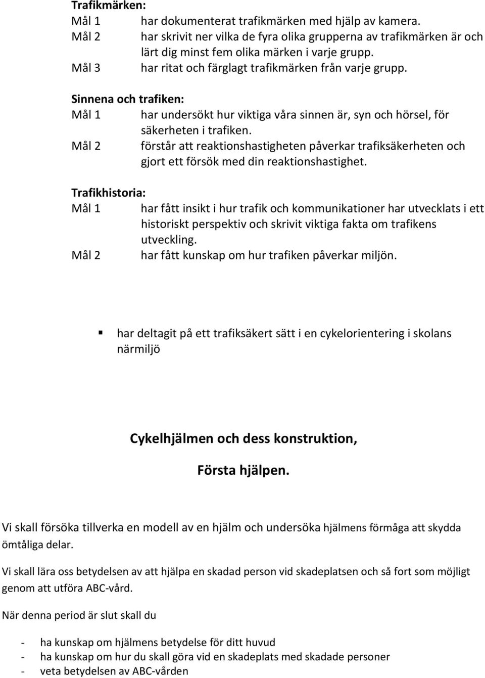 Mål 2 förstår att reaktionshastigheten påverkar trafiksäkerheten och gjort ett försök med din reaktionshastighet.