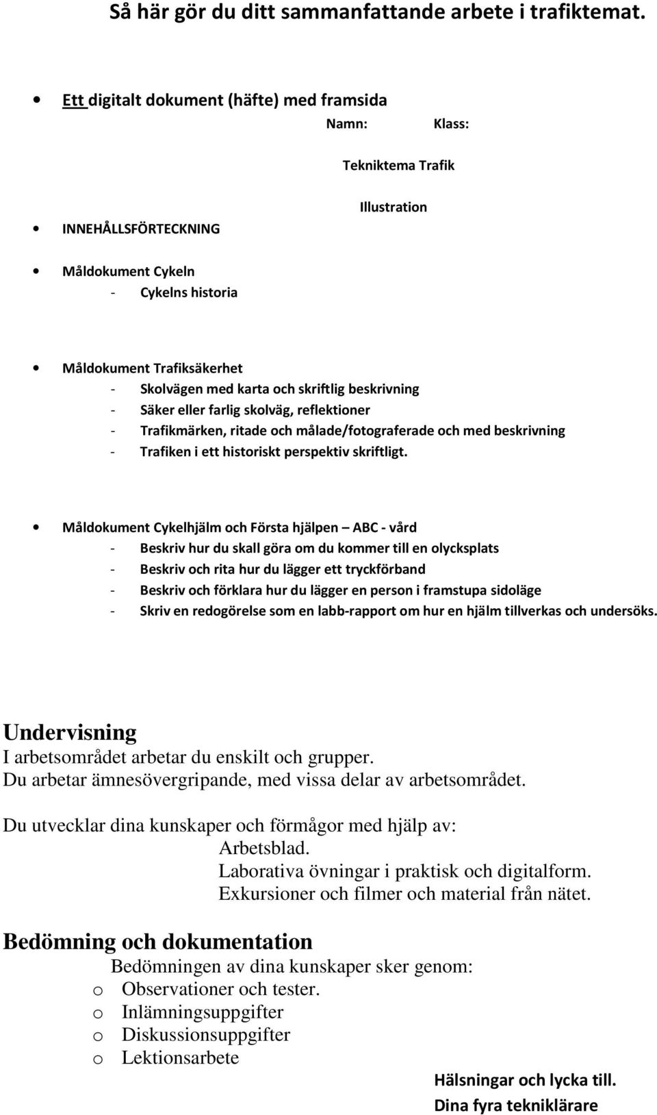 skriftlig beskrivning - Säker eller farlig skolväg, reflektioner - Trafikmärken, ritade och målade/fotograferade och med beskrivning - Trafiken i ett historiskt perspektiv skriftligt.