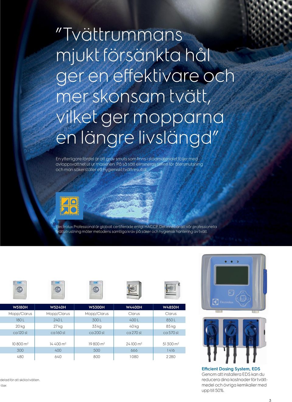 Det innebär att vår professionella tvättutrustning möter metodens samtliga krav på säker och hygienisk hantering av tvätt.
