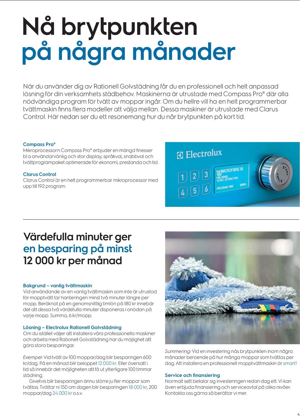 Dessa maskiner är utrustade med Clarus Control. Här nedan ser du ett resonemang hur du når brytpunkten på kort tid.