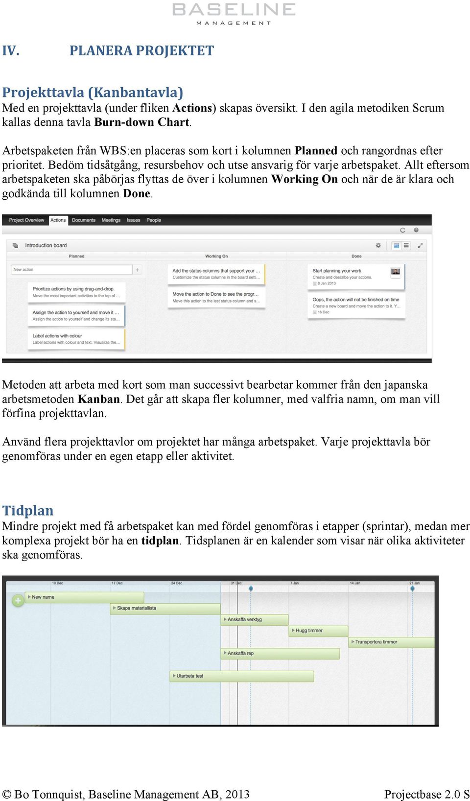 Allt eftersom arbetspaketen ska påbörjas flyttas de över i kolumnen Working On och när de är klara och godkända till kolumnen Done.