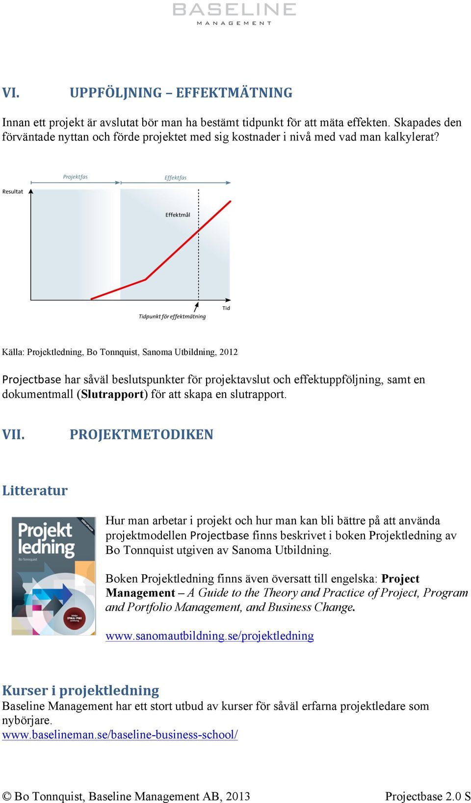 Källa: Projektledning, Bo Tonnquist, Sanoma Utbildning, 2012 Projectbase har såväl beslutspunkter för projektavslut och effektuppföljning, samt en dokumentmall (Slutrapport) för att skapa en