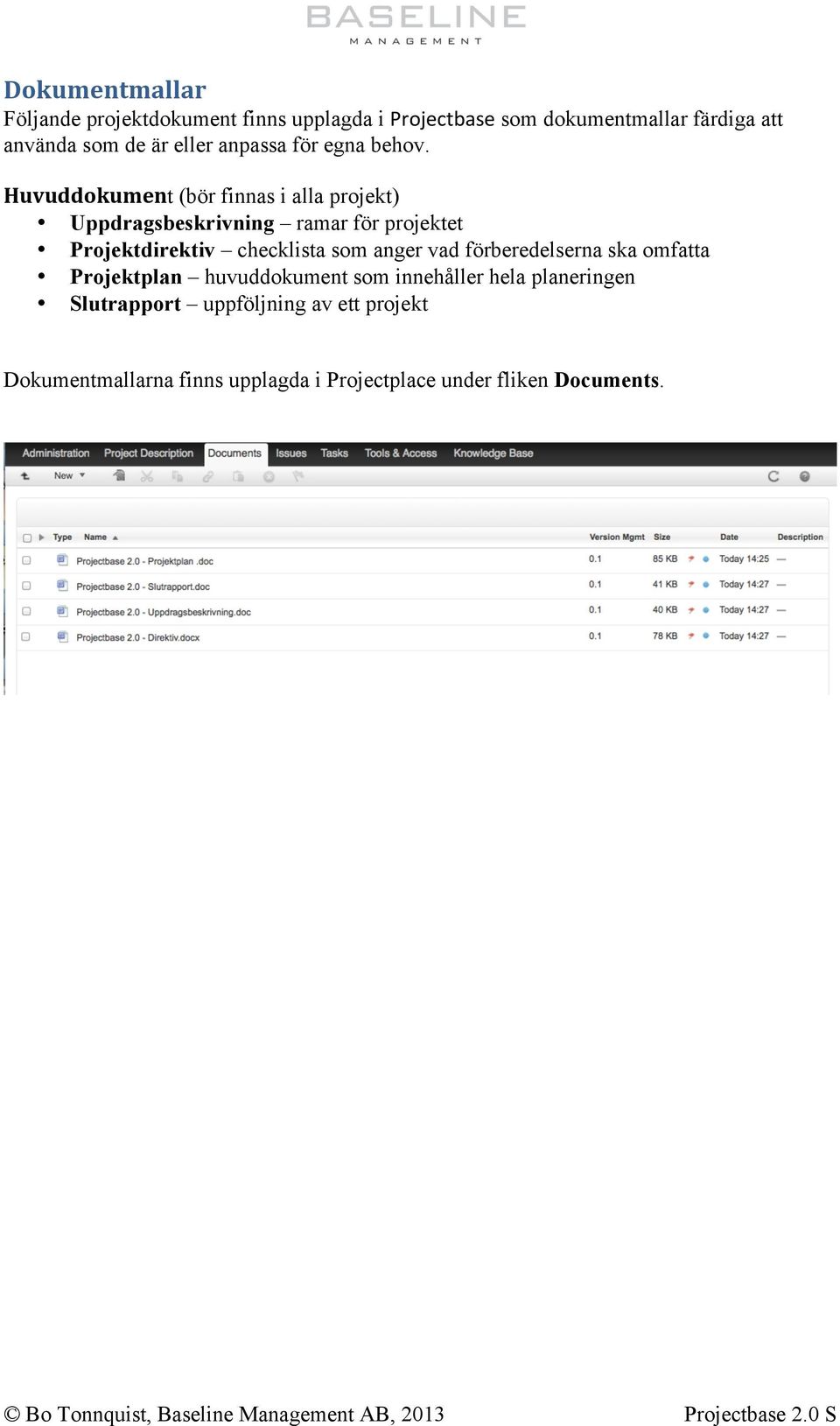 Huvuddokument (bör finnas i alla projekt) Uppdragsbeskrivning ramar för projektet Projektdirektiv checklista som