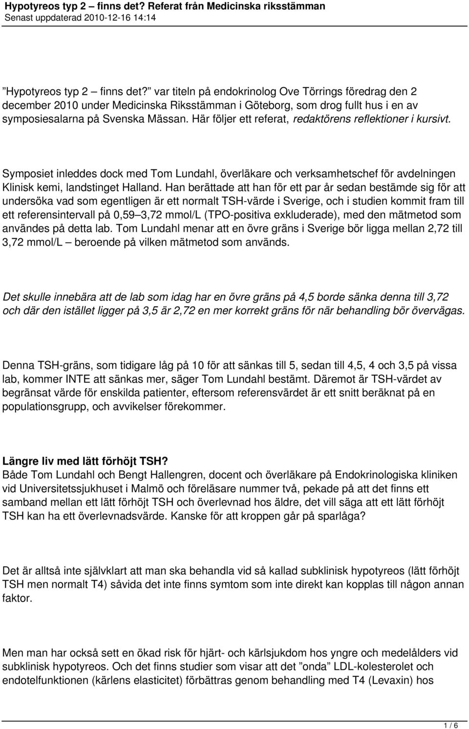 Han berättade att han för ett par år sedan bestämde sig för att undersöka vad som egentligen är ett normalt TSH-värde i Sverige, och i studien kommit fram till ett referensintervall på 0,59 3,72