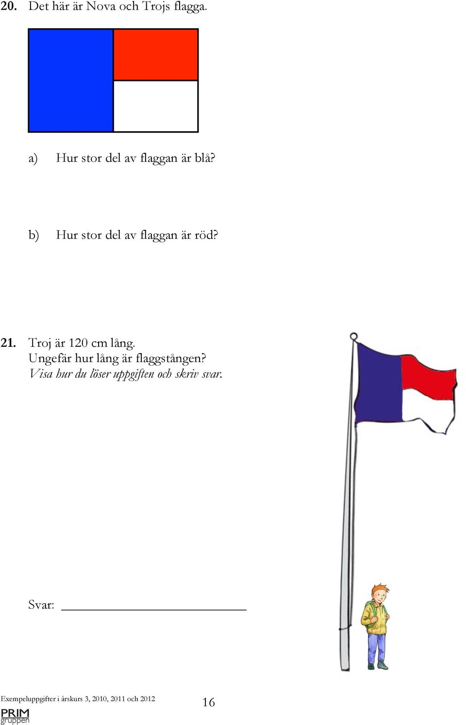 b) Hur stor del av flaggan är röd? 21.