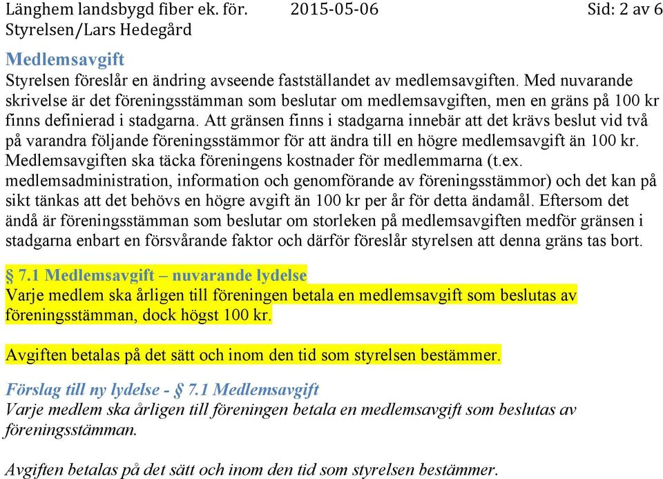 Att gränsen finns i stadgarna innebär att det krävs beslut vid två på varandra följande föreningsstämmor för att ändra till en högre medlemsavgift än 100 kr.