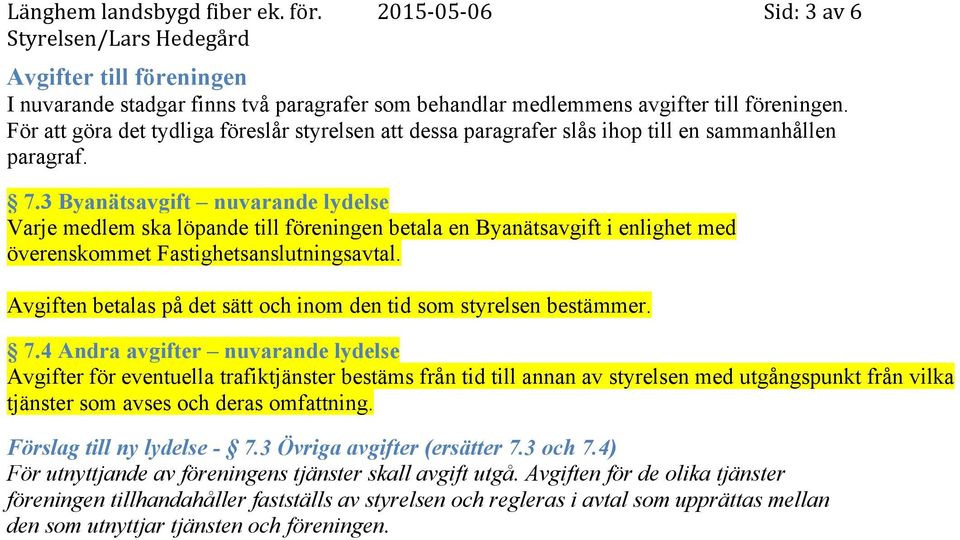 3 Byanätsavgift nuvarande lydelse Varje medlem ska löpande till föreningen betala en Byanätsavgift i enlighet med överenskommet Fastighetsanslutningsavtal.