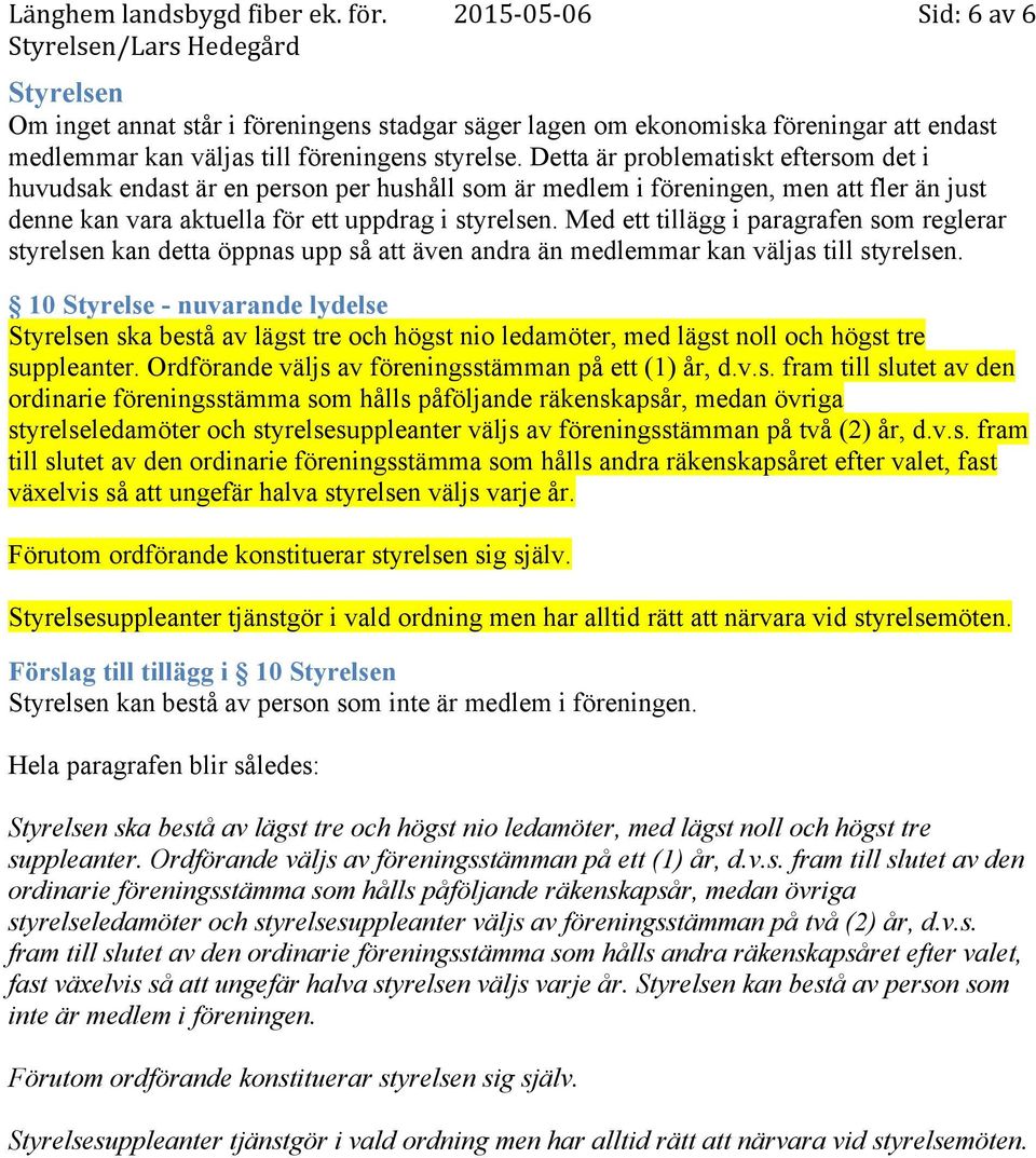 Detta är problematiskt eftersom det i huvudsak endast är en person per hushåll som är medlem i föreningen, men att fler än just denne kan vara aktuella för ett uppdrag i styrelsen.