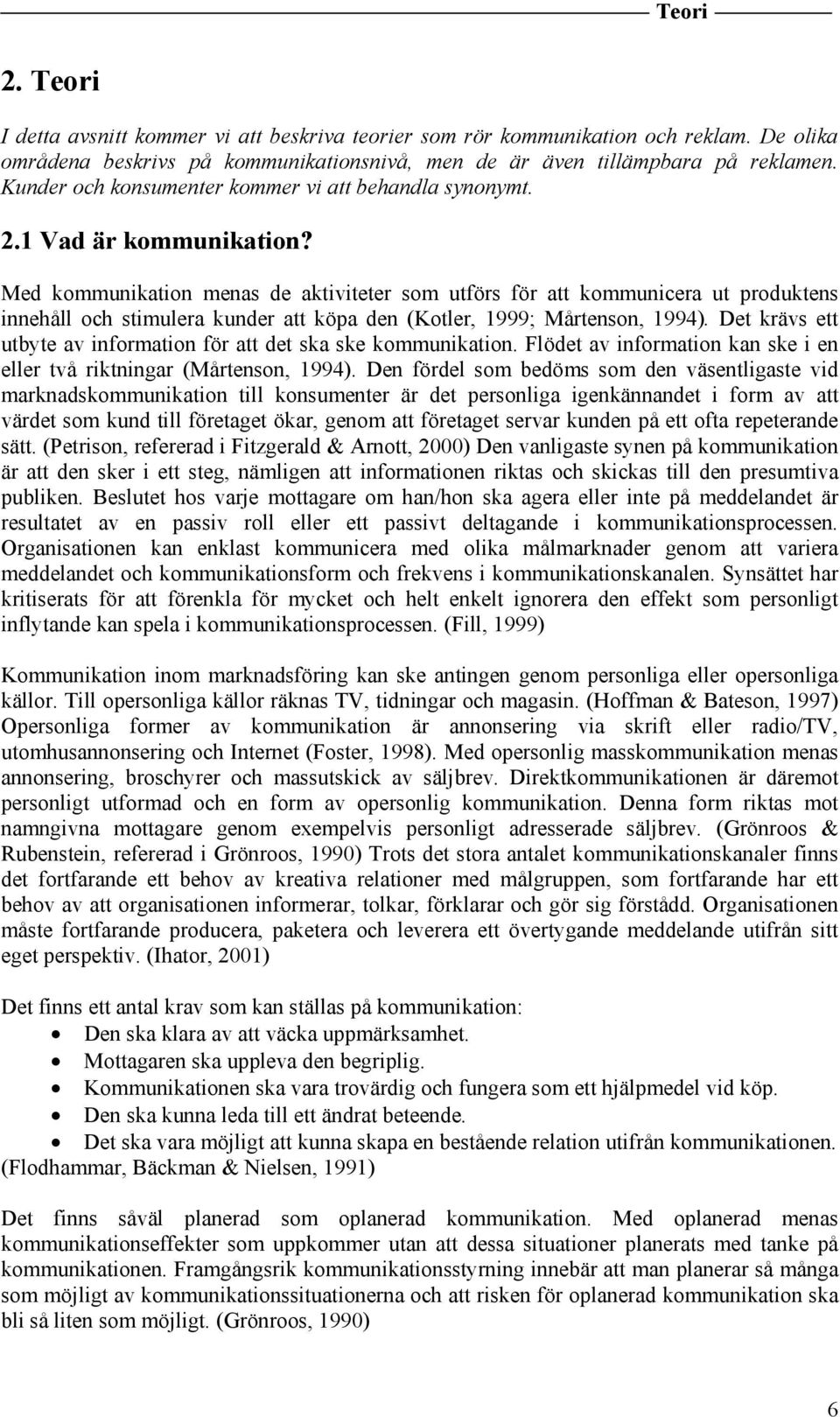 Med kommunikation menas de aktiviteter som utförs för att kommunicera ut produktens innehåll och stimulera kunder att köpa den (Kotler, 1999; Mårtenson, 1994).