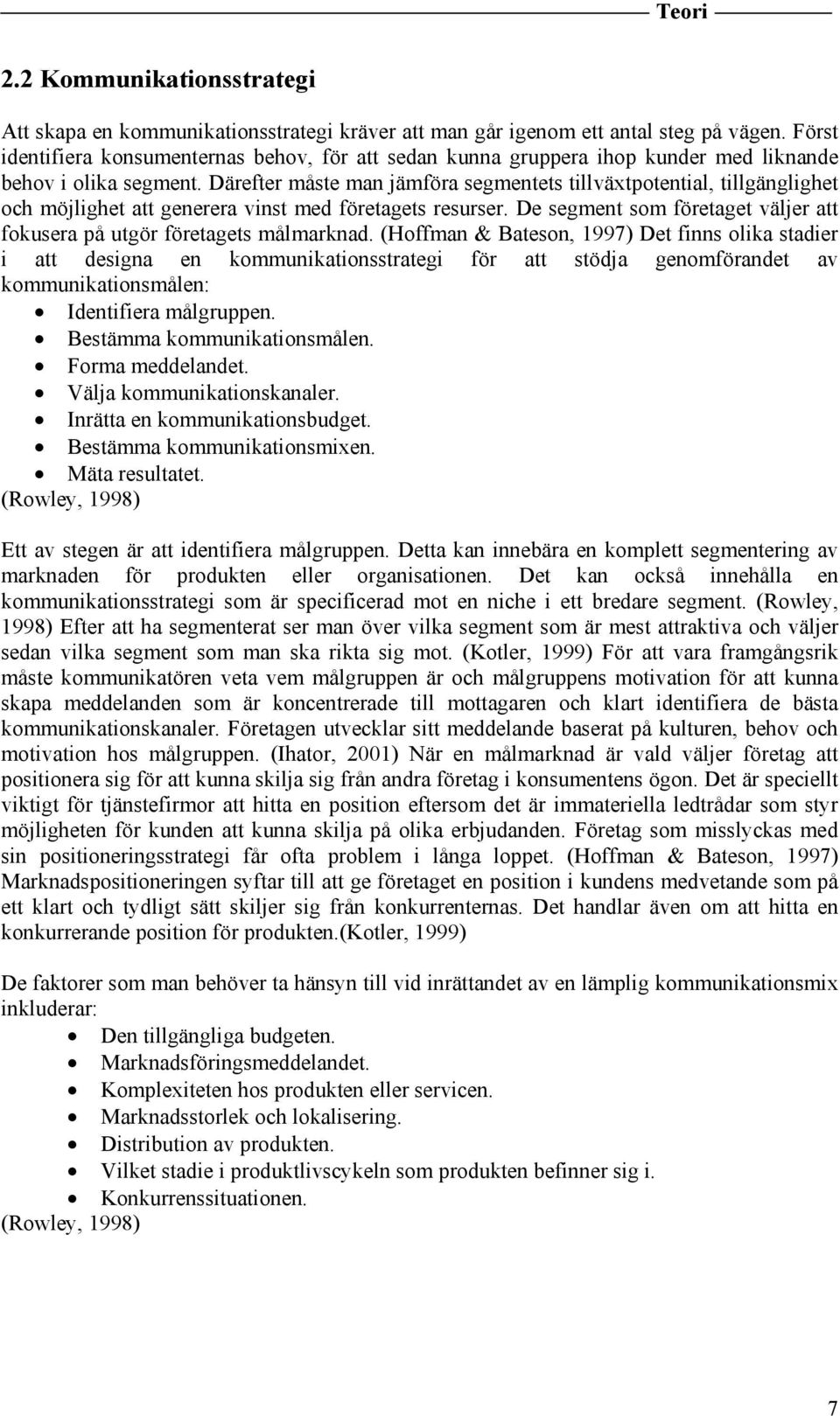 Därefter måste man jämföra segmentets tillväxtpotential, tillgänglighet och möjlighet att generera vinst med företagets resurser.