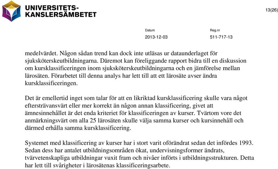 Förarbetet till denna analys har lett till att ett lärosäte avser ändra kursklassificeringen.