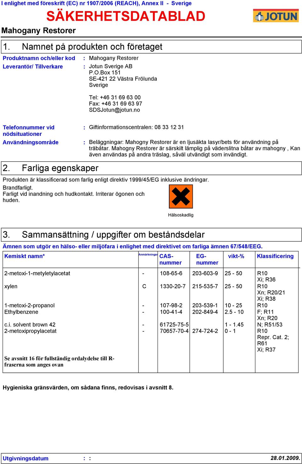 Box 151 SE-421 22 Västra Frölunda Sverige Tel +46 31 69 63 00 Fax +46 31 69 63 97 SDSJotun@jotun.