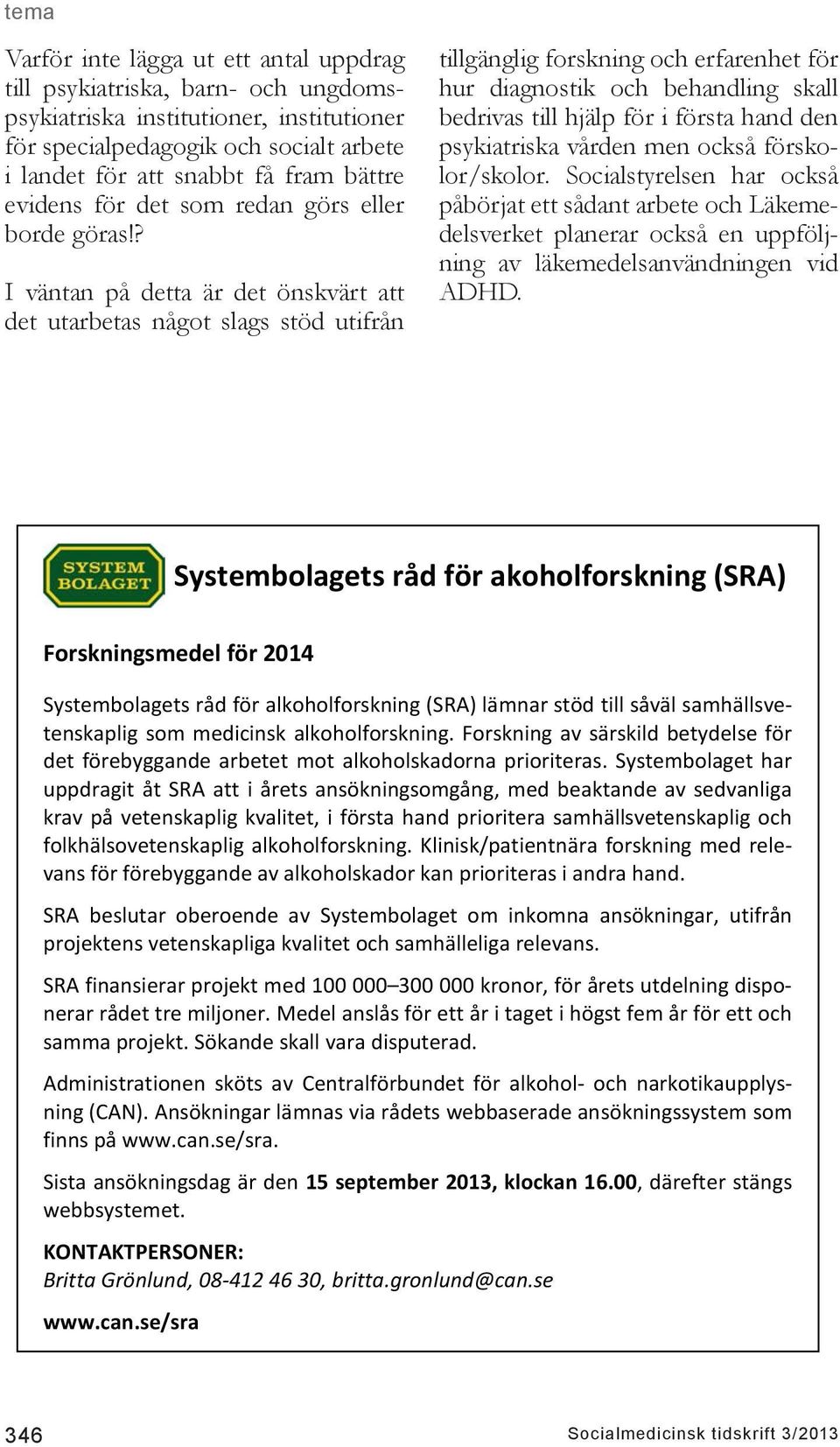 ? I väntan på detta är det önskvärt att det utarbetas något slags stöd utifrån tillgänglig forskning och erfarenhet för hur diagnostik och behandling skall bedrivas