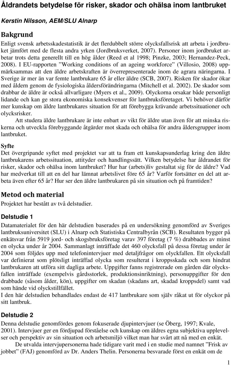 I EU-rapporten Working conditions of an ageing workforce (Villosio, 2008) uppmärksammas att den äldre arbetskraften är överrepresenterade inom de agrara näringarna.