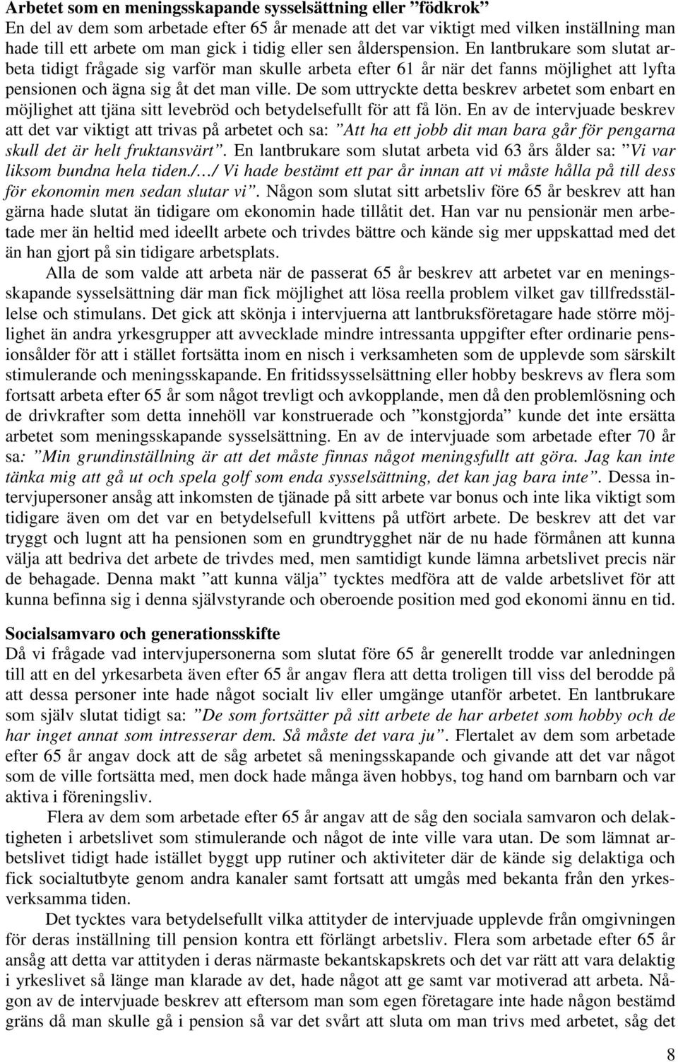 De som uttryckte detta beskrev arbetet som enbart en möjlighet att tjäna sitt levebröd och betydelsefullt för att få lön.