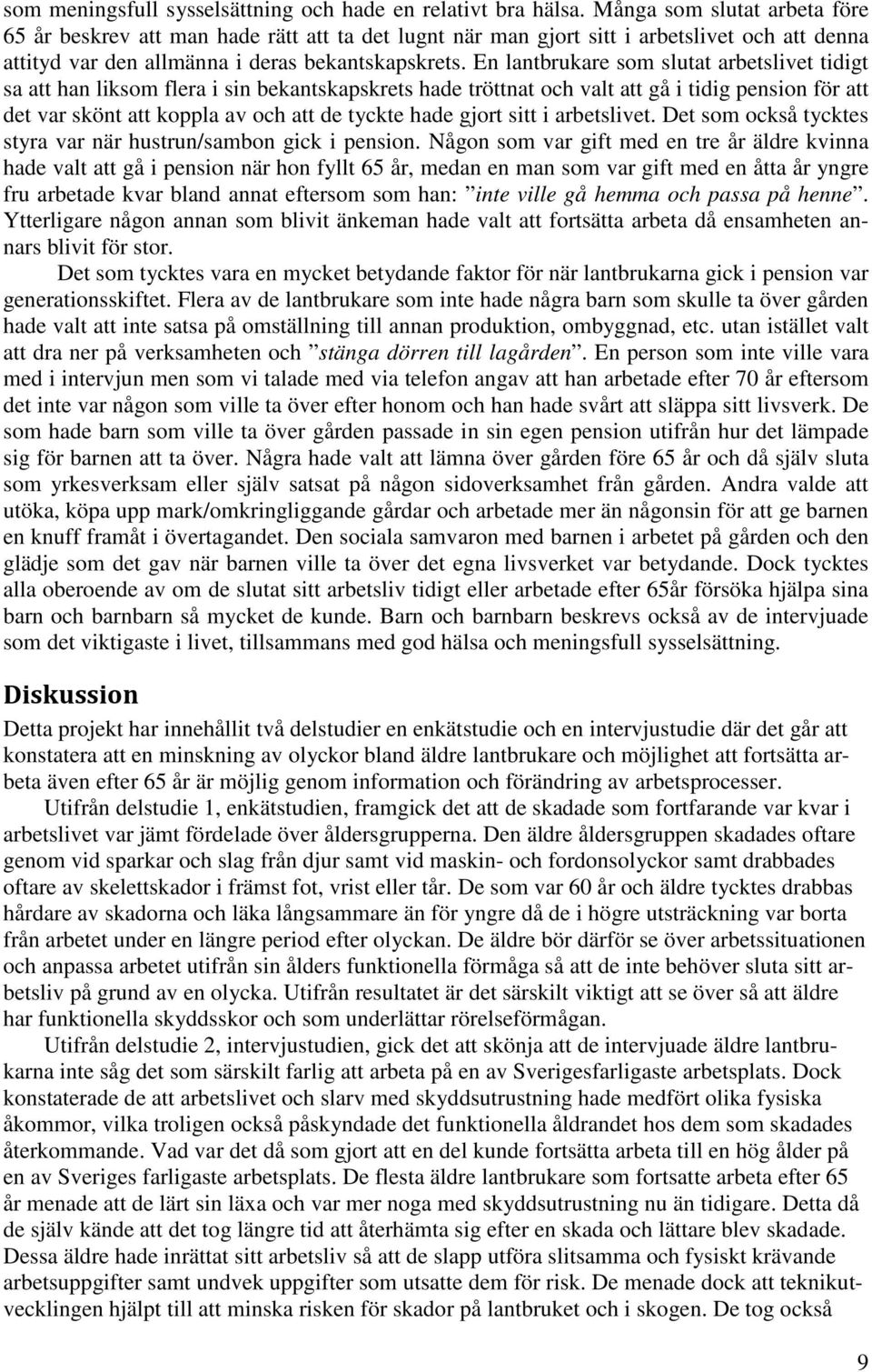 En lantbrukare som slutat arbetslivet tidigt sa att han liksom flera i sin bekantskapskrets hade tröttnat och valt att gå i tidig pension för att det var skönt att koppla av och att de tyckte hade