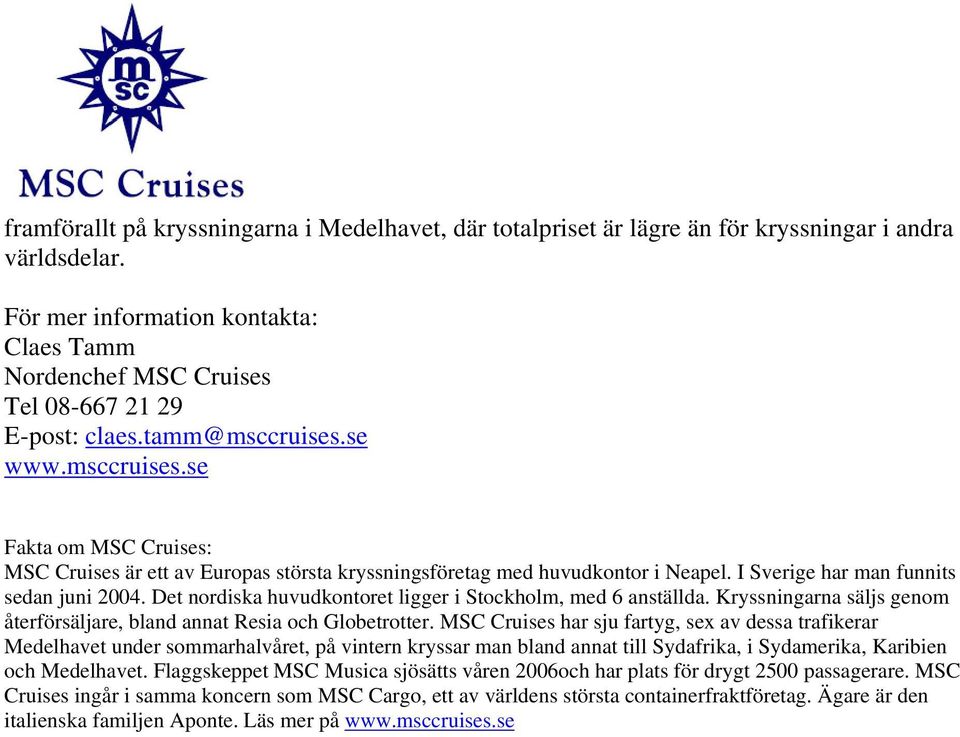 se www.msccruises.se Fakta om MSC Cruises: MSC Cruises är ett av Europas största kryssningsföretag med huvudkontor i Neapel. I Sverige har man funnits sedan juni 2004.