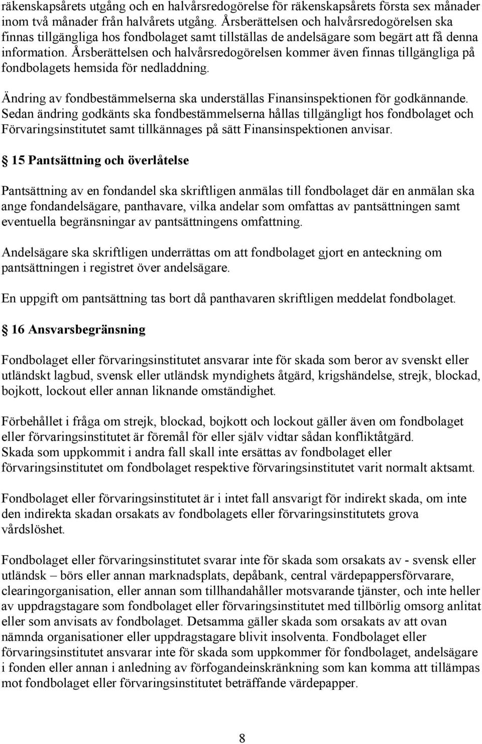 Årsberättelsen och halvårsredogörelsen kommer även finnas tillgängliga på fondbolagets hemsida för nedladdning. Ändring av fondbestämmelserna ska underställas Finansinspektionen för godkännande.