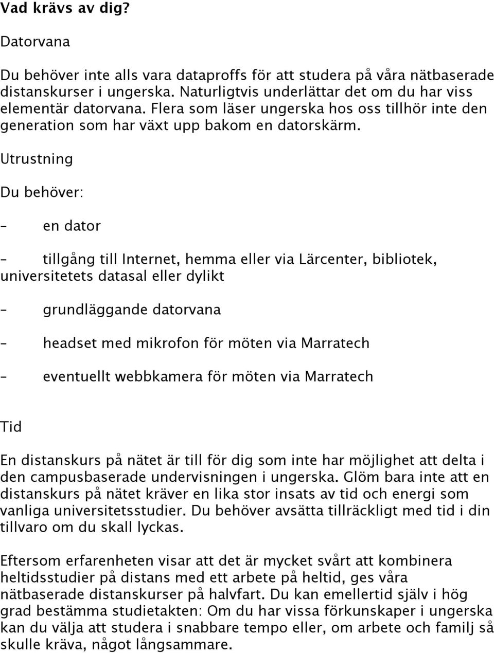 Utrustning Du behöver: en dator tillgång till Internet, hemma eller via Lärcenter, bibliotek, universitetets datasal eller dylikt grundläggande datorvana headset med mikrofon för möten via Marratech