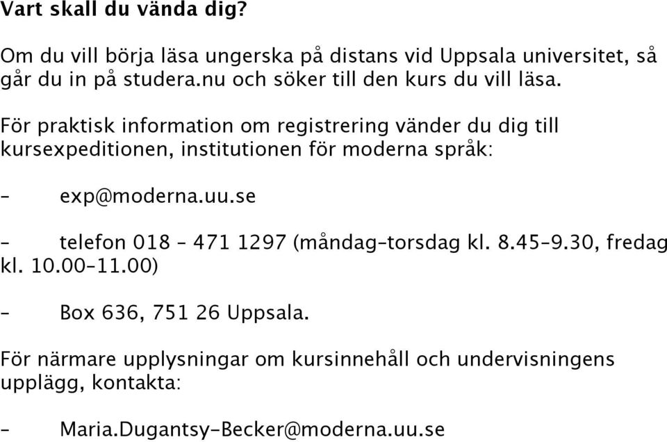 För praktisk information om registrering vänder du dig till kursexpeditionen, institutionen för moderna språk: exp@moderna.uu.