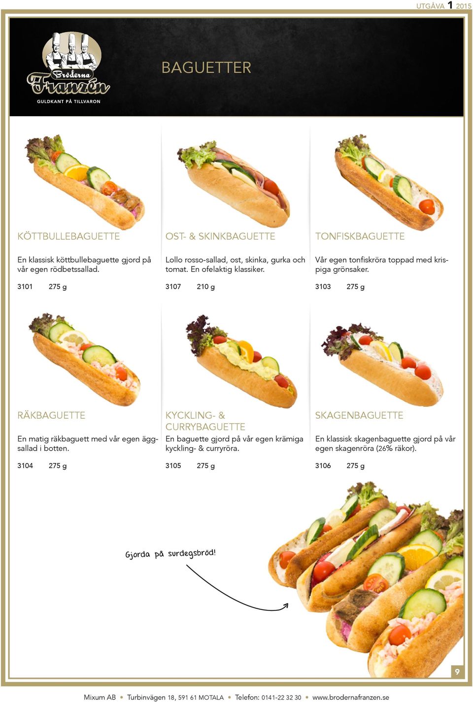 3101 275 g 3107 210 g 3103 275 g Räkbaguette En matig räkbaguett med vår egen äggsallad i botten.