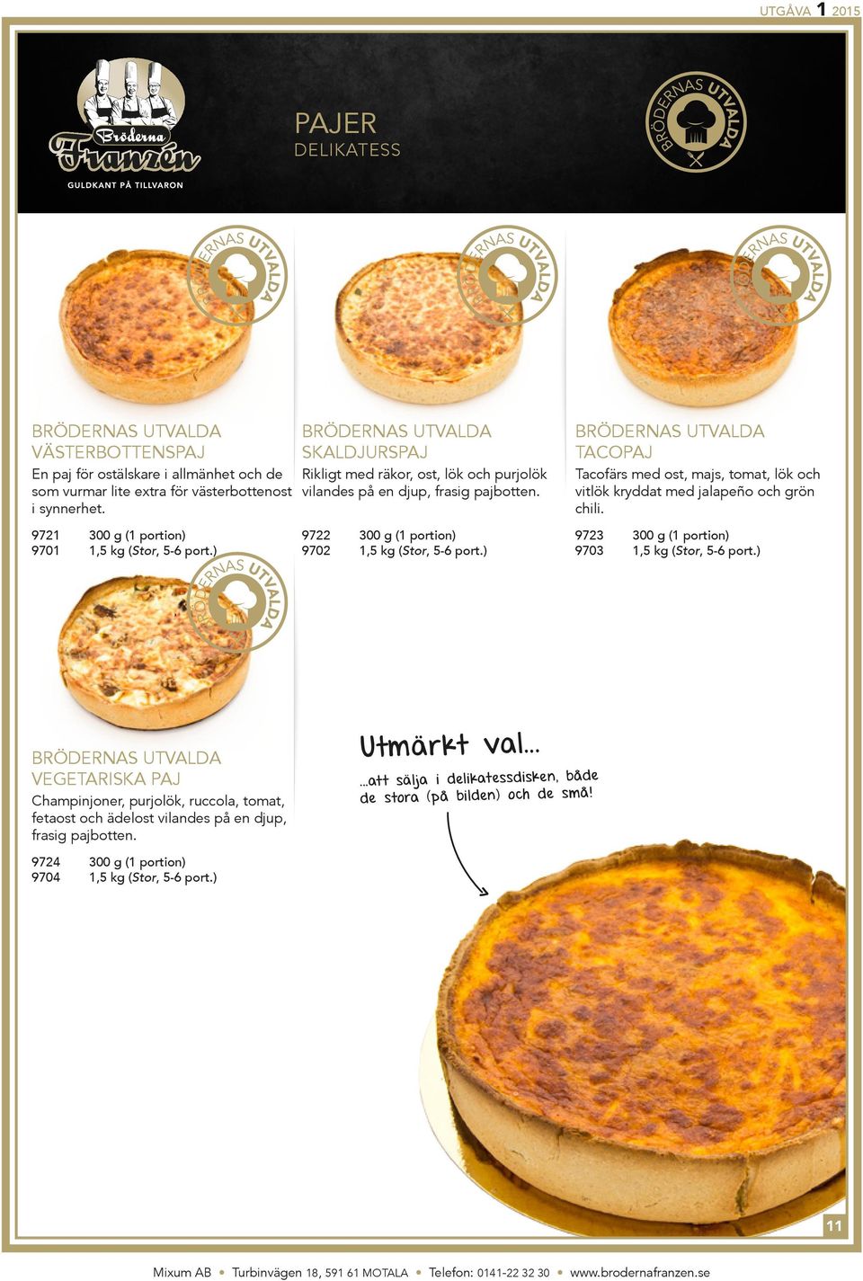 brödernas utvalda Tacopaj Tacofärs med ost, majs, tomat, lök och vitlök kryddat med jalapeño och grön chili. 9721 300 g (1 portion) 9701 1,5 kg (Stor, 5-6 port.