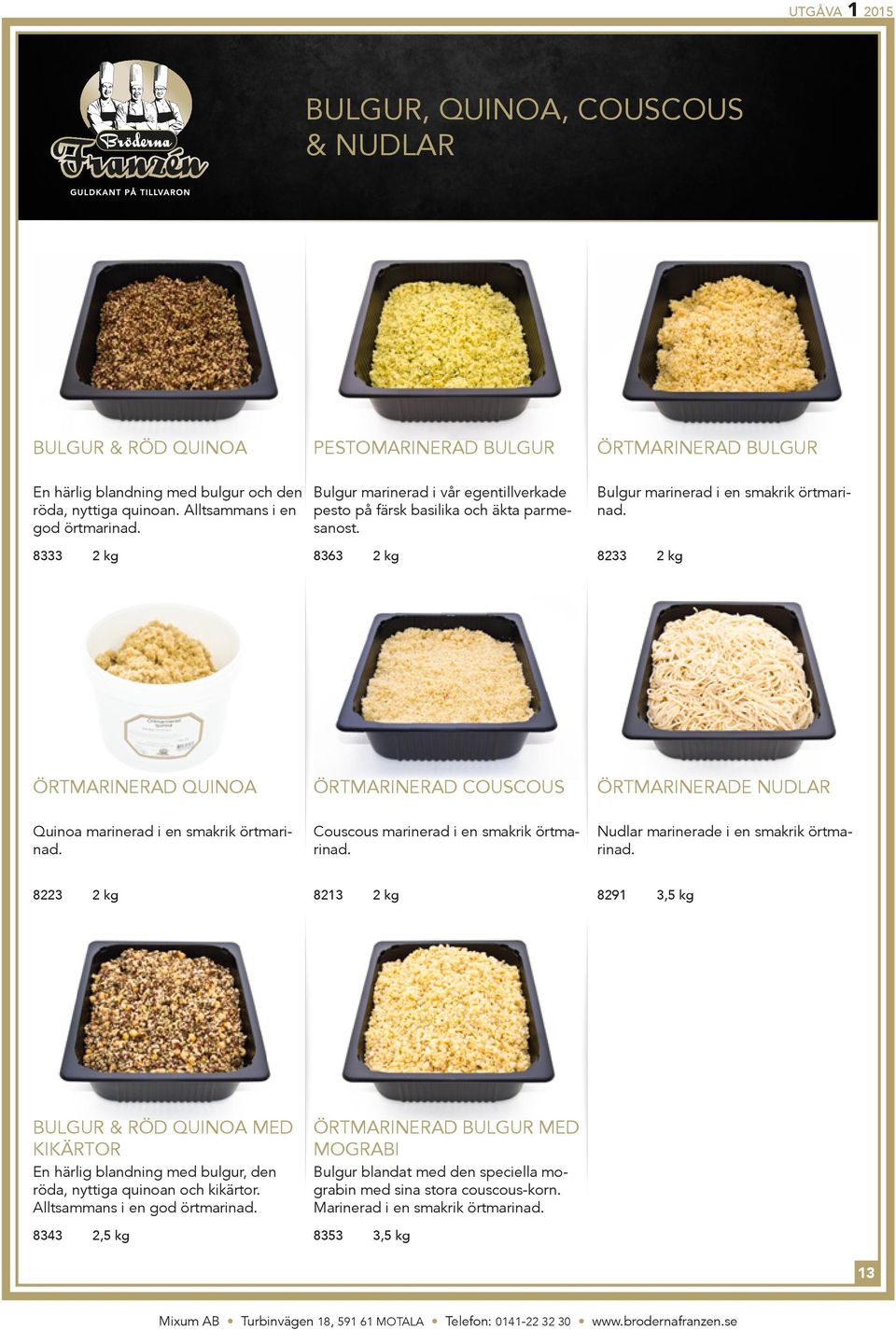 8233 2 kg Örtmarinerad quinoa Örtmarinerad couscous Örtmarinerade nudlar Quinoa marinerad i en smakrik örtmarinad. Couscous marinerad i en smakrik örtmarinad.