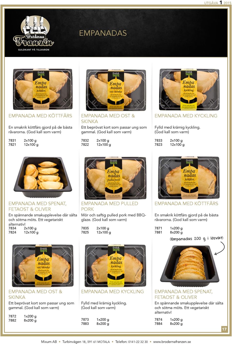 (God kall som varm) 7833 2x100 g 7823 12x100 g empanada med spenat, fetaost & oliver En spännande smakupplevelse där sälta och sötma möts. Ett vegetariskt alternativ!