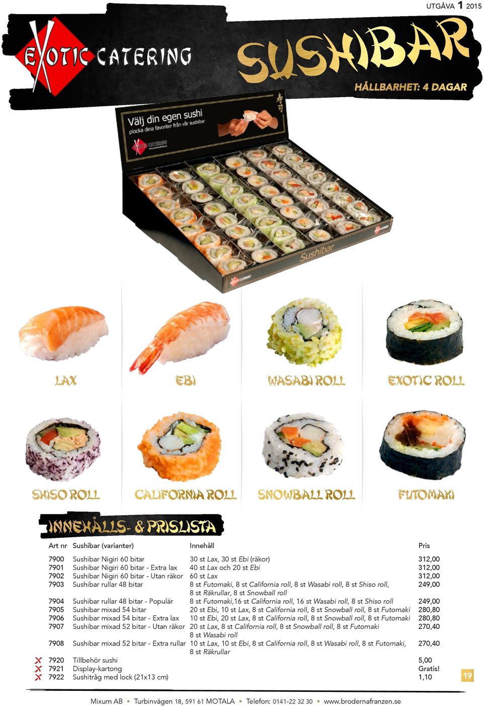 rullar Tillbehör sushi Display-kartong Sushitråg med lock (21x13 cm) 30 st Lax, 30 st Ebi (räkor) 40 st Lax och 20 st Ebi 60 st Lax 8 st Futomaki, 8 st California roll, 8 st Wasabi roll, 8 st Shiso