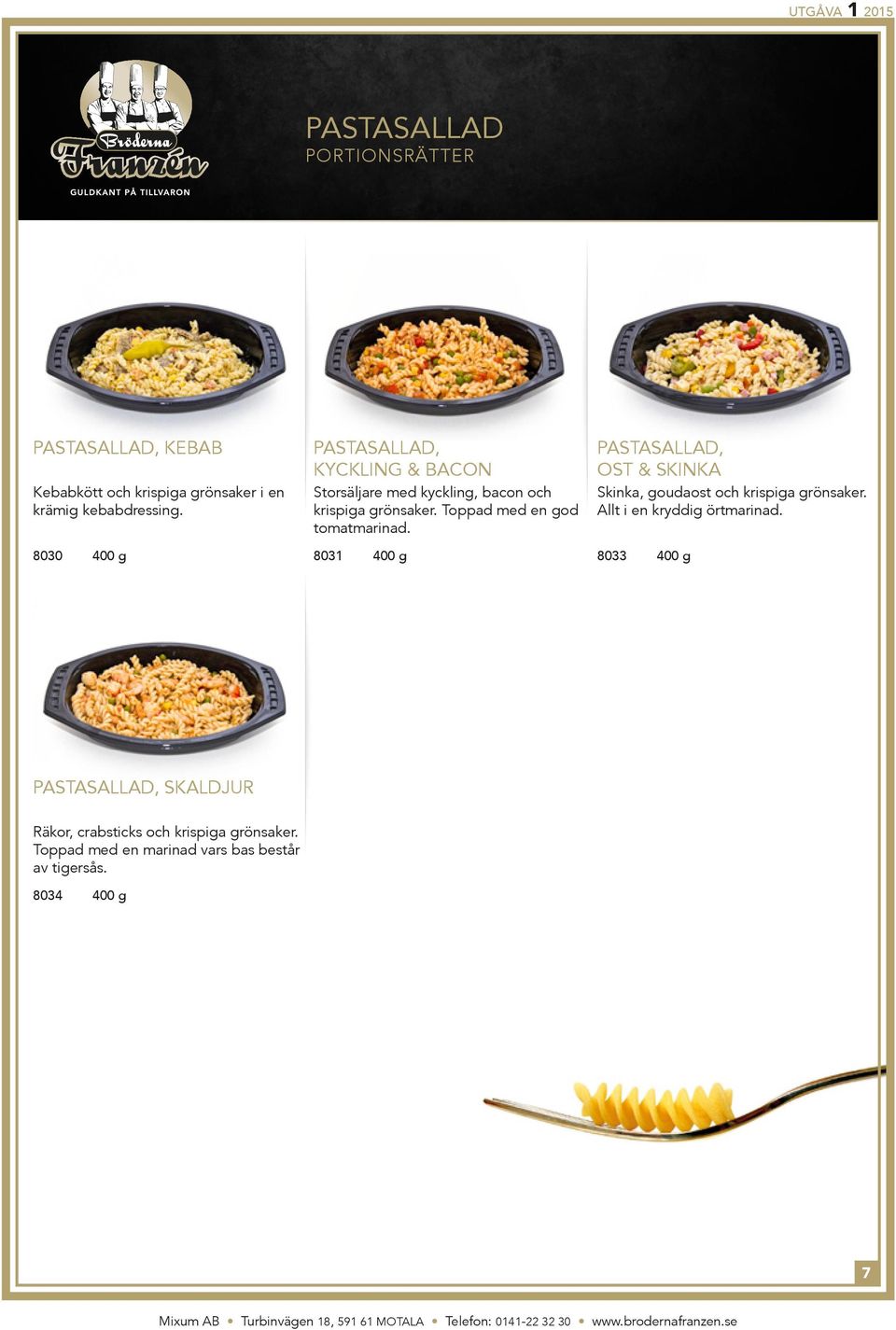Toppad med en god tomatmarinad. 8031 400 g Pastasallad, ost & skinka Skinka, goudaost och krispiga grönsaker.