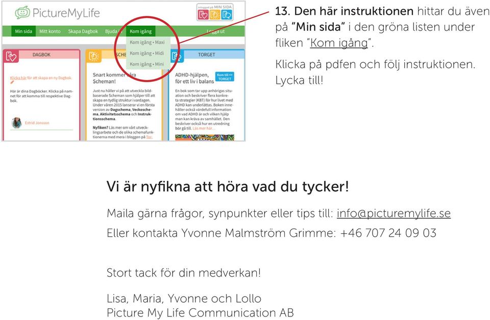 Maila gärna frågor, synpunkter eller tips till: info@picturemylife.